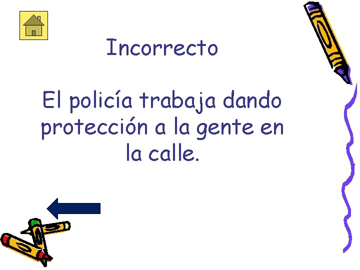 Incorrecto El policía trabaja dando protección a la gente en la calle. 