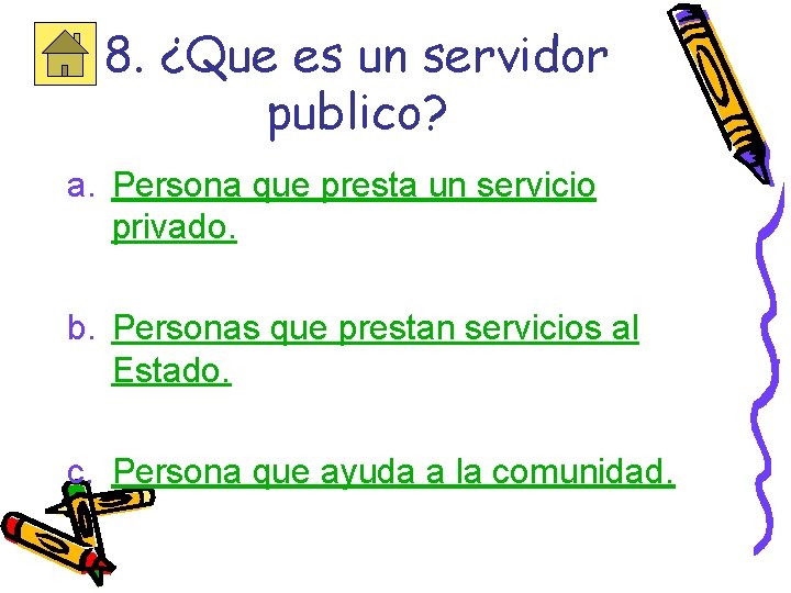 8. ¿Que es un servidor publico? a. Persona que presta un servicio privado. b.