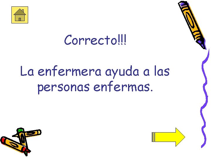 Correcto!!! La enfermera ayuda a las personas enfermas. 