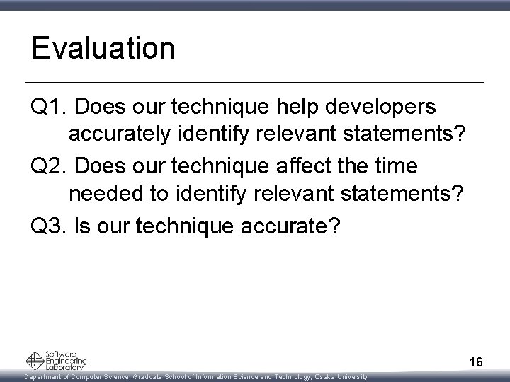 Evaluation Q 1. Does our technique help developers aa_accurately identify relevant statements? Q 2.