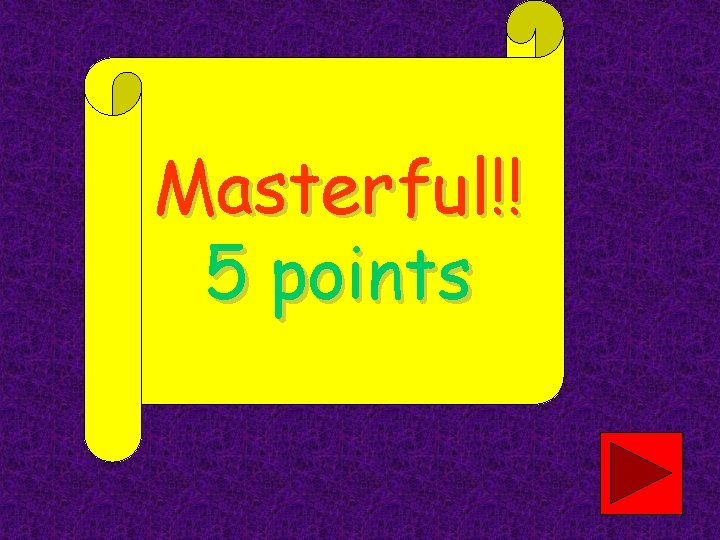 Masterful!! 5 points 