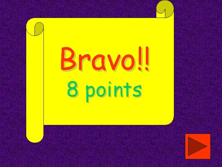 Bravo!! 8 points 