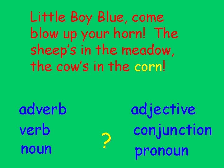 Little Boy Blue, come blow up your horn! The sheep’s in the meadow, the