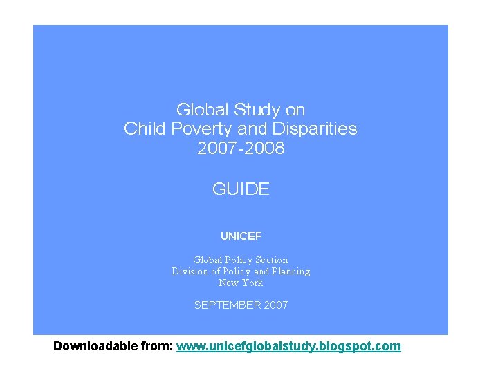 Downloadable from: www. unicefglobalstudy. blogspot. com 