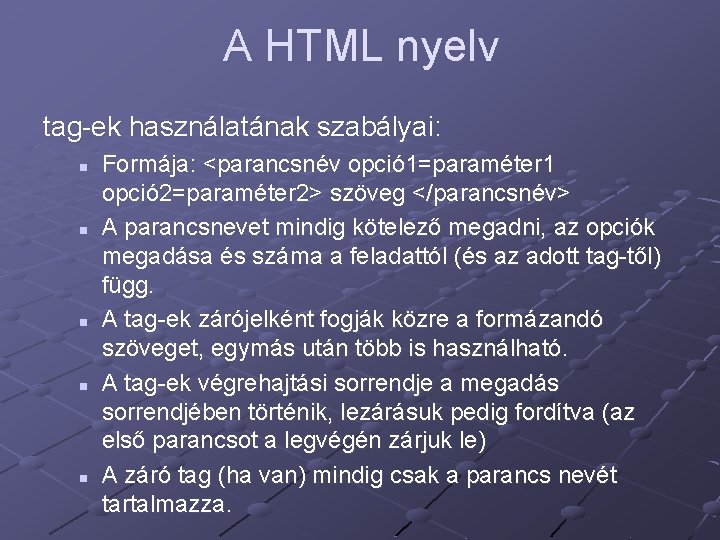 A HTML nyelv tag-ek használatának szabályai: n n n Formája: <parancsnév opció 1=paraméter 1