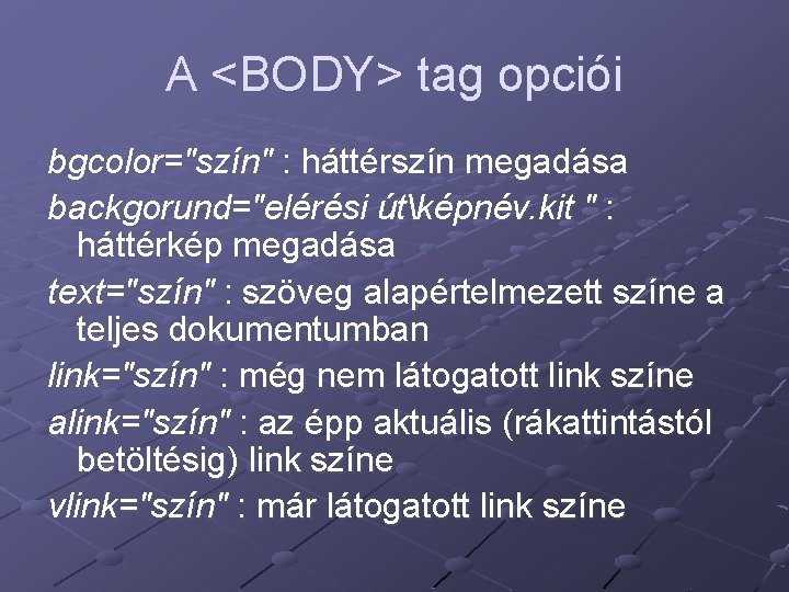 A <BODY> tag opciói bgcolor="szín" : háttérszín megadása backgorund="elérési útképnév. kit " : háttérkép