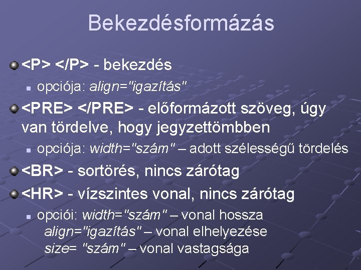 Bekezdésformázás <P> </P> - bekezdés n opciója: align="igazítás" <PRE> </PRE> - előformázott szöveg, úgy