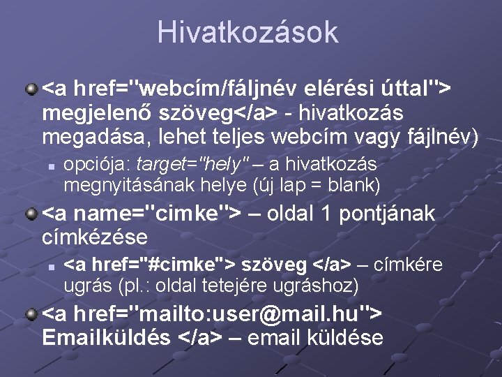 Hivatkozások <a href="webcím/fáljnév elérési úttal"> megjelenő szöveg</a> - hivatkozás megadása, lehet teljes webcím vagy