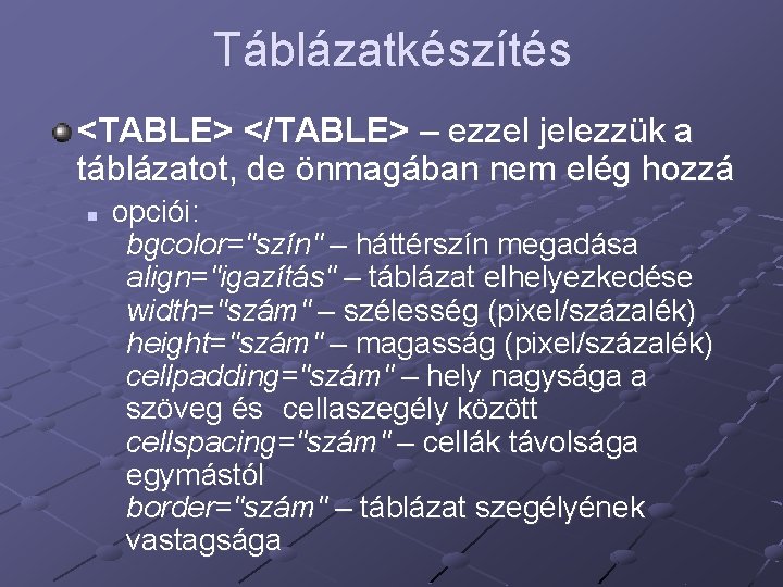 Táblázatkészítés <TABLE> </TABLE> – ezzel jelezzük a táblázatot, de önmagában nem elég hozzá n