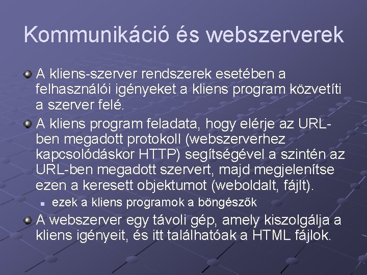 Kommunikáció és webszerverek A kliens-szerver rendszerek esetében a felhasználói igényeket a kliens program közvetíti