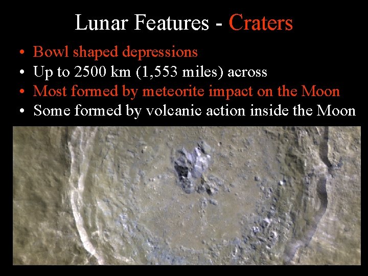 Lunar Features - Craters • • Bowl shaped depressions Up to 2500 km (1,