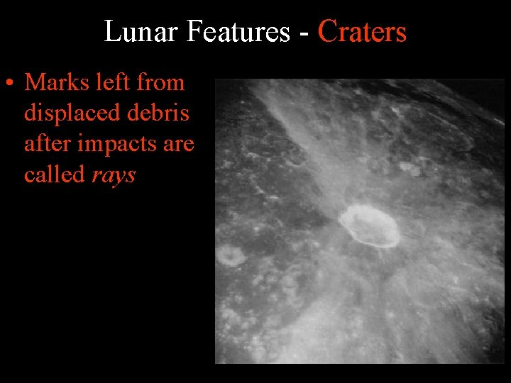 Lunar Features - Craters • Marks left from displaced debris after impacts are called