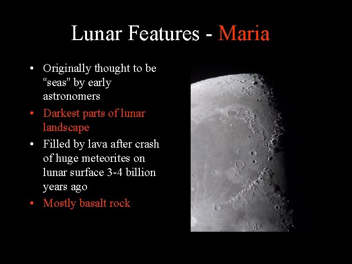 Lunar Features - Maria • Originally thought to be “seas” by early astronomers •