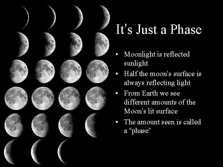 It’s Just a Phase • Moonlight is reflected sunlight • Half the moon’s surface