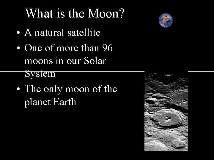 What is the Moon? • A natural satellite • One of more than 96
