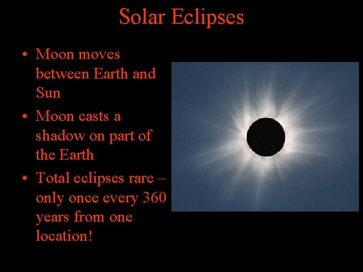 Solar Eclipses • Moon moves between Earth and Sun • Moon casts a shadow