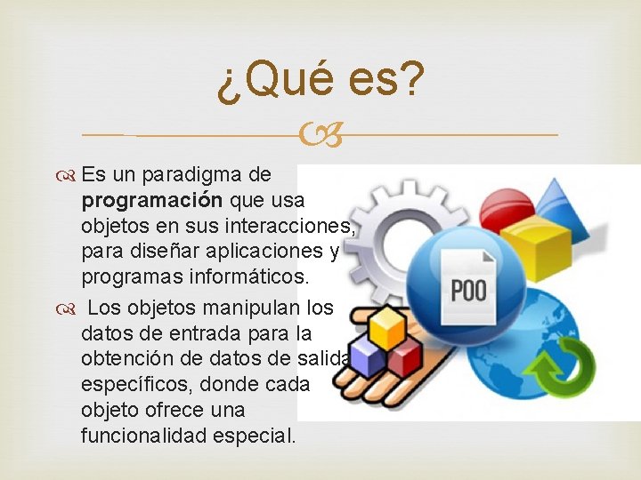 ¿Qué es? Es un paradigma de programación que usa objetos en sus interacciones, para