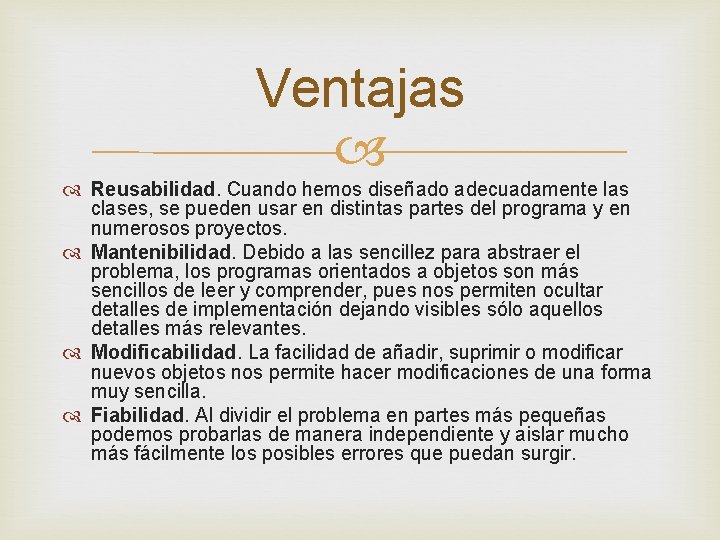 Ventajas Reusabilidad. Cuando hemos diseñado adecuadamente las clases, se pueden usar en distintas partes