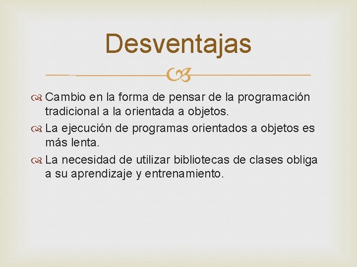 Desventajas Cambio en la forma de pensar de la programación tradicional a la orientada