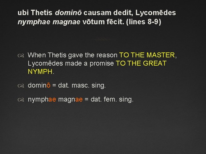 ubi Thetis dominō causam dedit, Lycomēdes nymphae magnae vōtum fēcit. (lines 8 -9) When