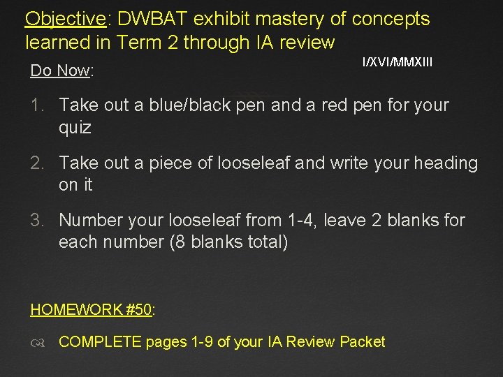 Objective: DWBAT exhibit mastery of concepts learned in Term 2 through IA review Do