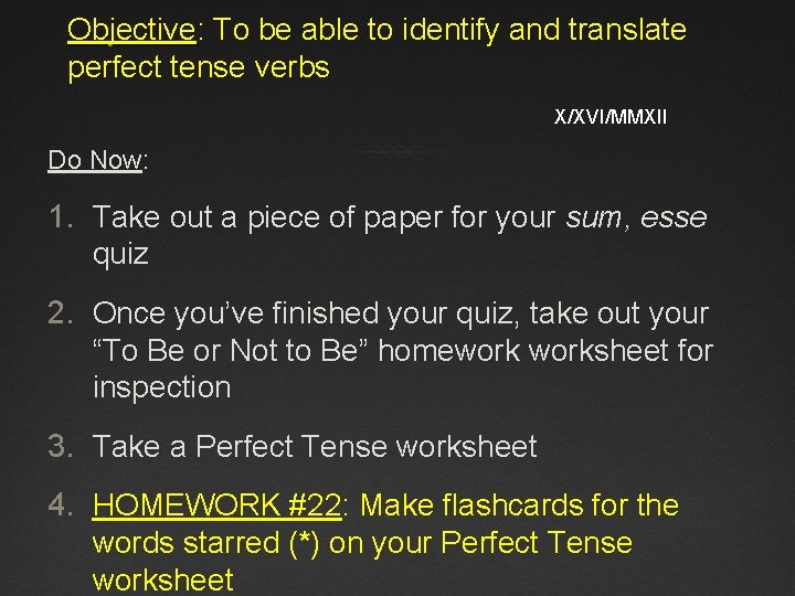 Objective: To be able to identify and translate perfect tense verbs X/XVI/MMXII Do Now: