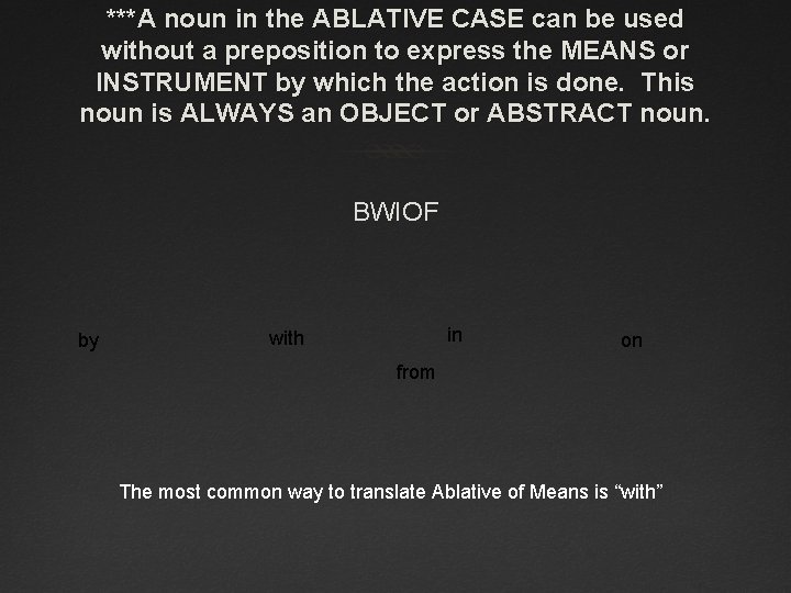 ***A noun in the ABLATIVE CASE can be used without a preposition to express