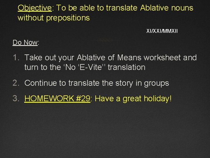 Objective: To be able to translate Ablative nouns without prepositions XI/XXI/MMXII Do Now: 1.