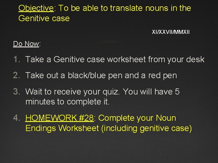 Objective: To be able to translate nouns in the Genitive case XI/XXVII/MMXII Do Now: