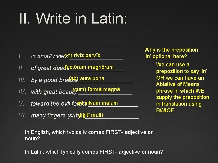 II. Write in Latin: I. (in) rīvīs parvīs in small rivers ________ II. factōrum