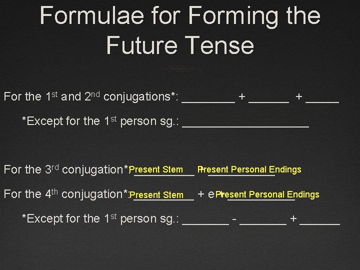 Formulae for Forming the Future Tense For the 1 st and 2 nd conjugations*: