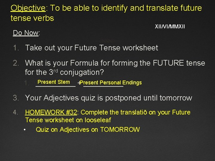 Objective: To be able to identify and translate future tense verbs Do Now: XII/VI/MMXII