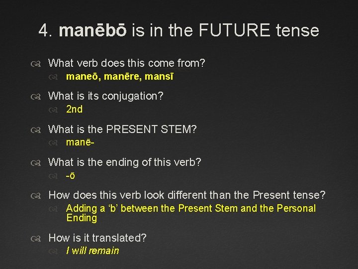 4. manēbō is in the FUTURE tense What verb does this come from? maneō,