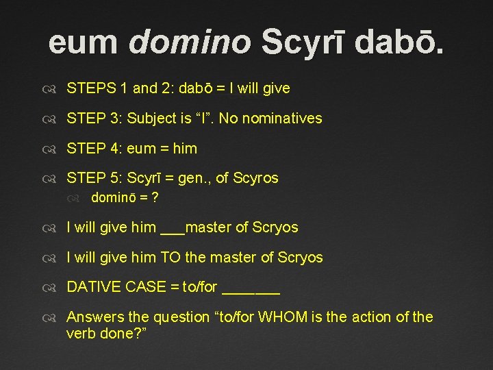 eum domino Scyrī dabō. STEPS 1 and 2: dabō = I will give STEP