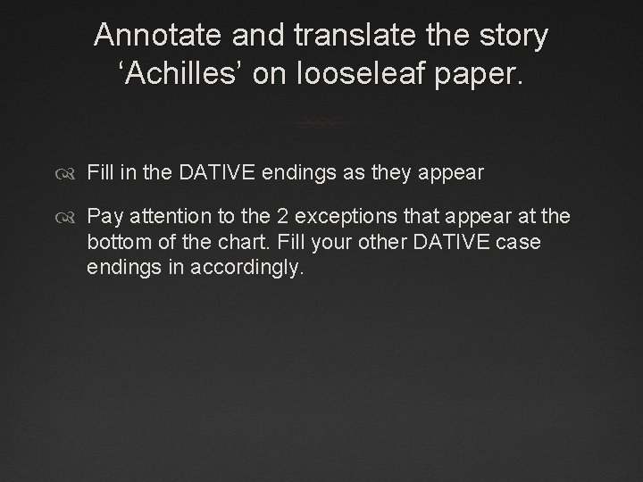 Annotate and translate the story ‘Achilles’ on looseleaf paper. Fill in the DATIVE endings