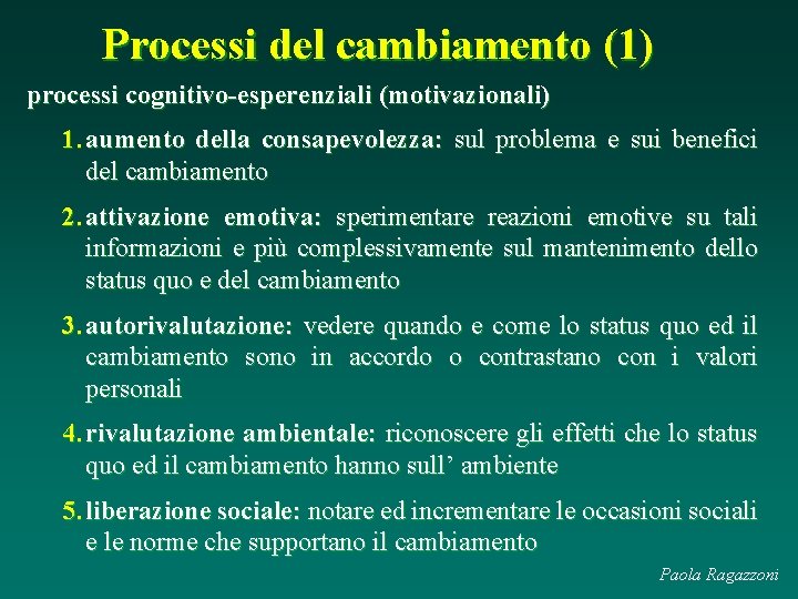 Processi del cambiamento (1) processi cognitivo-esperenziali (motivazionali) 1. aumento della consapevolezza: sul problema e