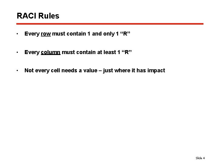 RACI Rules • Every row must contain 1 and only 1 “R” • Every