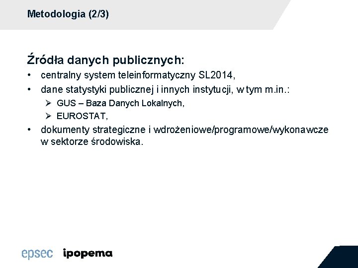 Metodologia (2/3) Źródła danych publicznych: • centralny system teleinformatyczny SL 2014, • dane statystyki