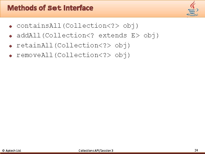 Methods of Set Interface u u contains. All(Collection<? > obj) add. All(Collection<? extends E>