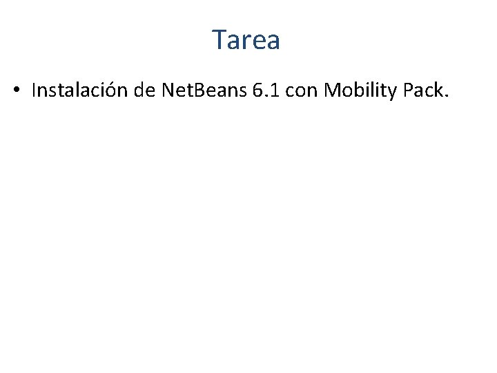 Tarea • Instalación de Net. Beans 6. 1 con Mobility Pack. 