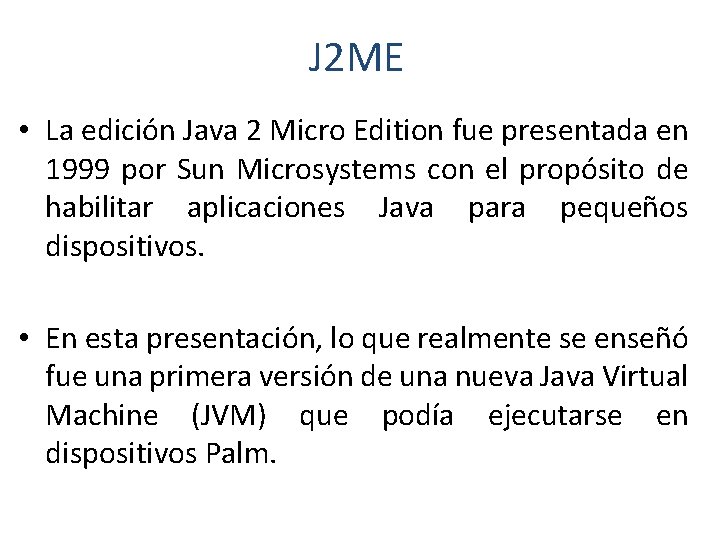 J 2 ME • La edición Java 2 Micro Edition fue presentada en 1999