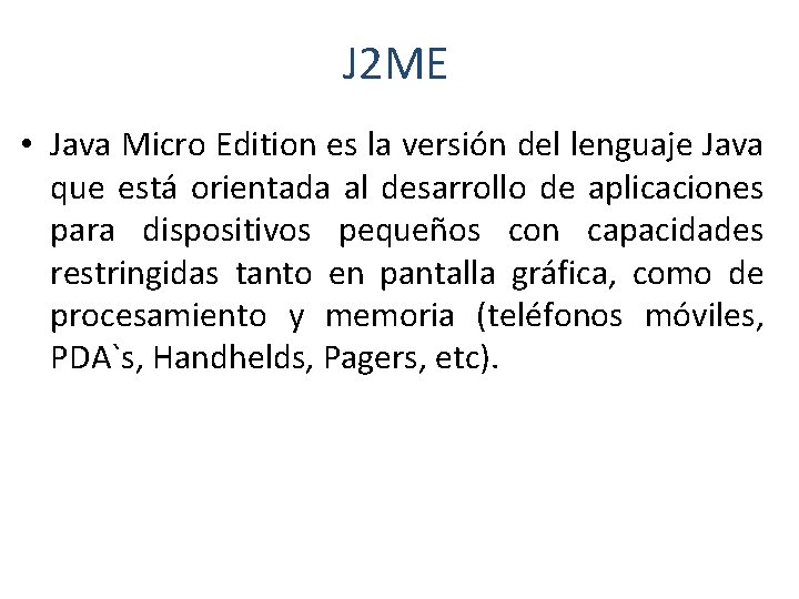 J 2 ME • Java Micro Edition es la versión del lenguaje Java que