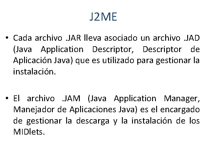 J 2 ME • Cada archivo. JAR lleva asociado un archivo. JAD (Java Application