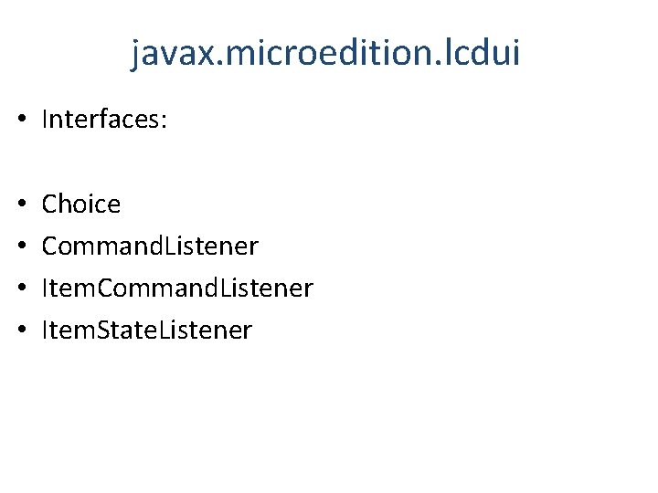 javax. microedition. lcdui • Interfaces: • • Choice Command. Listener Item. State. Listener 