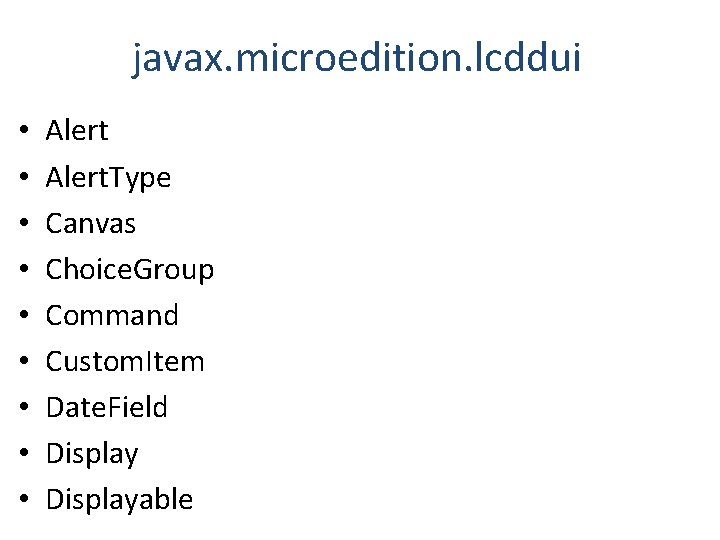 javax. microedition. lcddui • • • Alert. Type Canvas Choice. Group Command Custom. Item