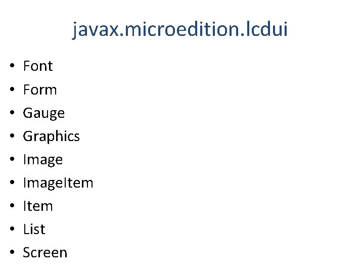 javax. microedition. lcdui • • • Font Form Gauge Graphics Image. Item List Screen