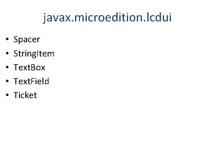 javax. microedition. lcdui • • • Spacer String. Item Text. Box Text. Field Ticket