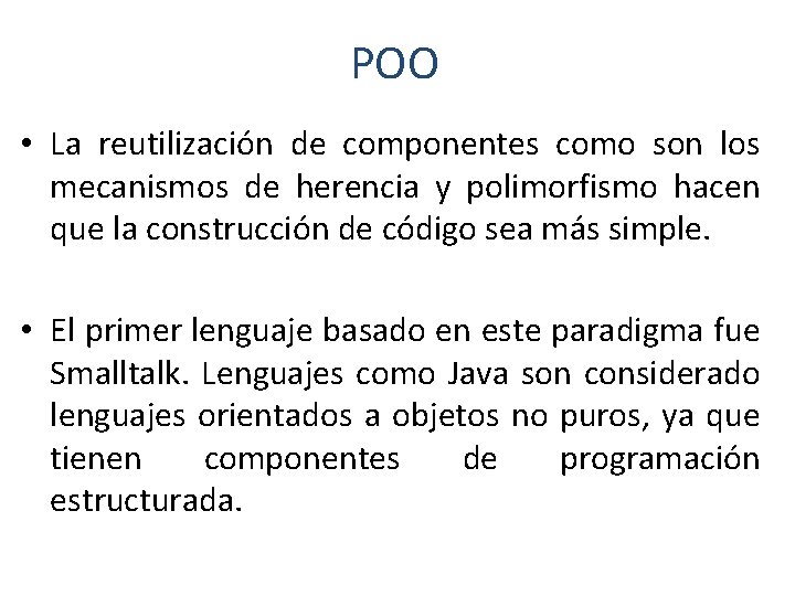 POO • La reutilización de componentes como son los mecanismos de herencia y polimorfismo