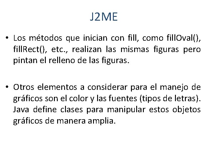 J 2 ME • Los métodos que inician con fill, como fill. Oval(), fill.