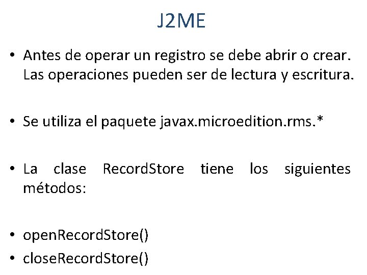 J 2 ME • Antes de operar un registro se debe abrir o crear.